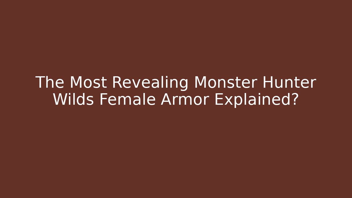 The Most Revealing Monster Hunter Wilds Female Armor Explained?