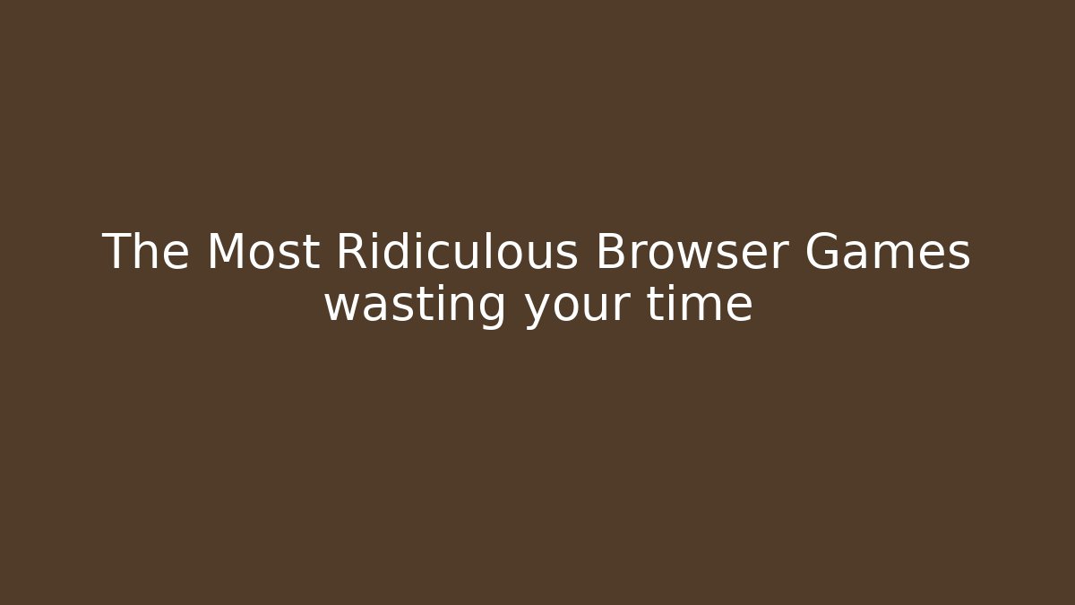 The Most Ridiculous Browser Games wasting your time