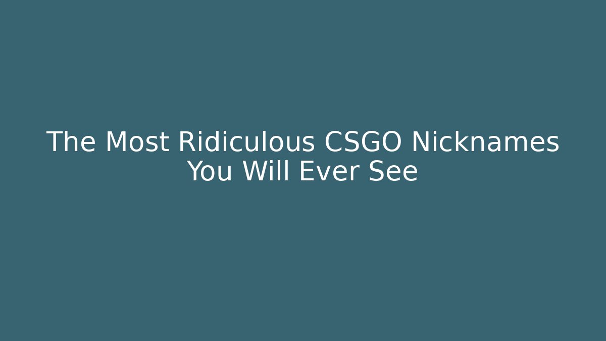 The Most Ridiculous CSGO Nicknames You Will Ever See