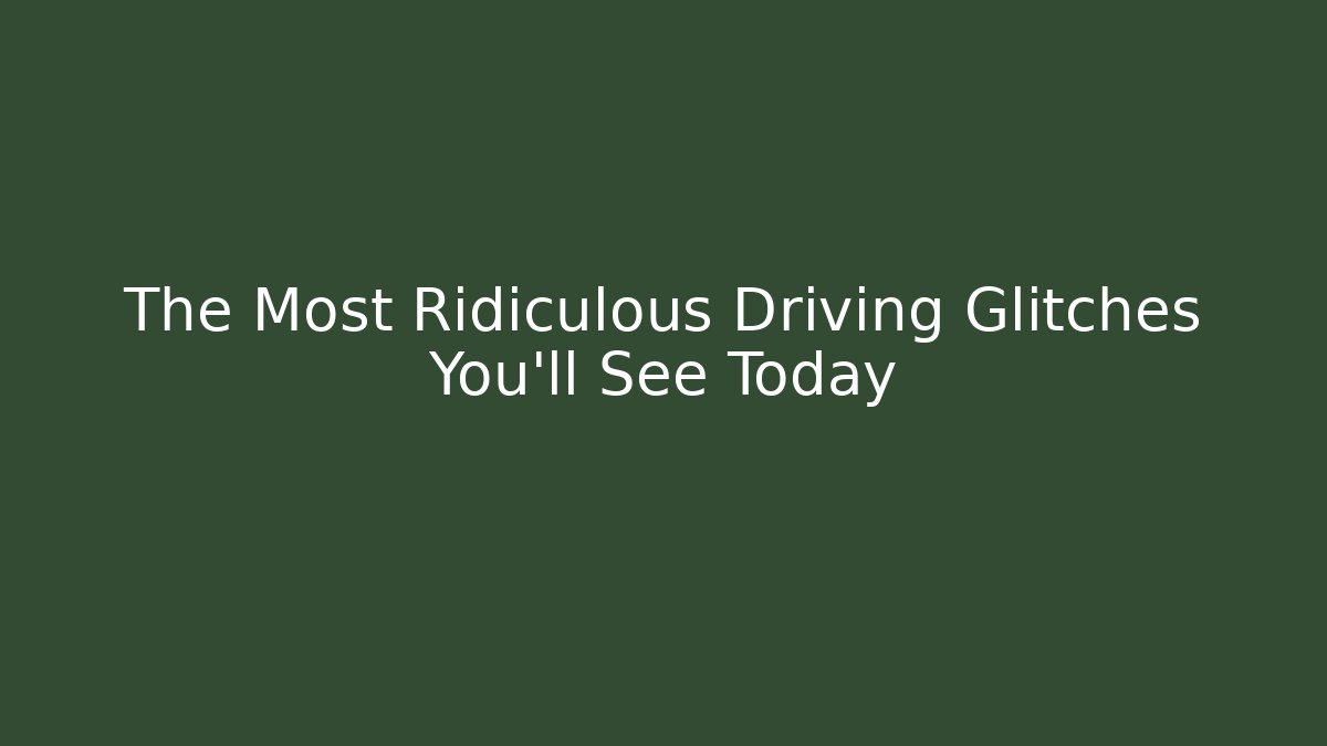The Most Ridiculous Driving Glitches You'll See Today