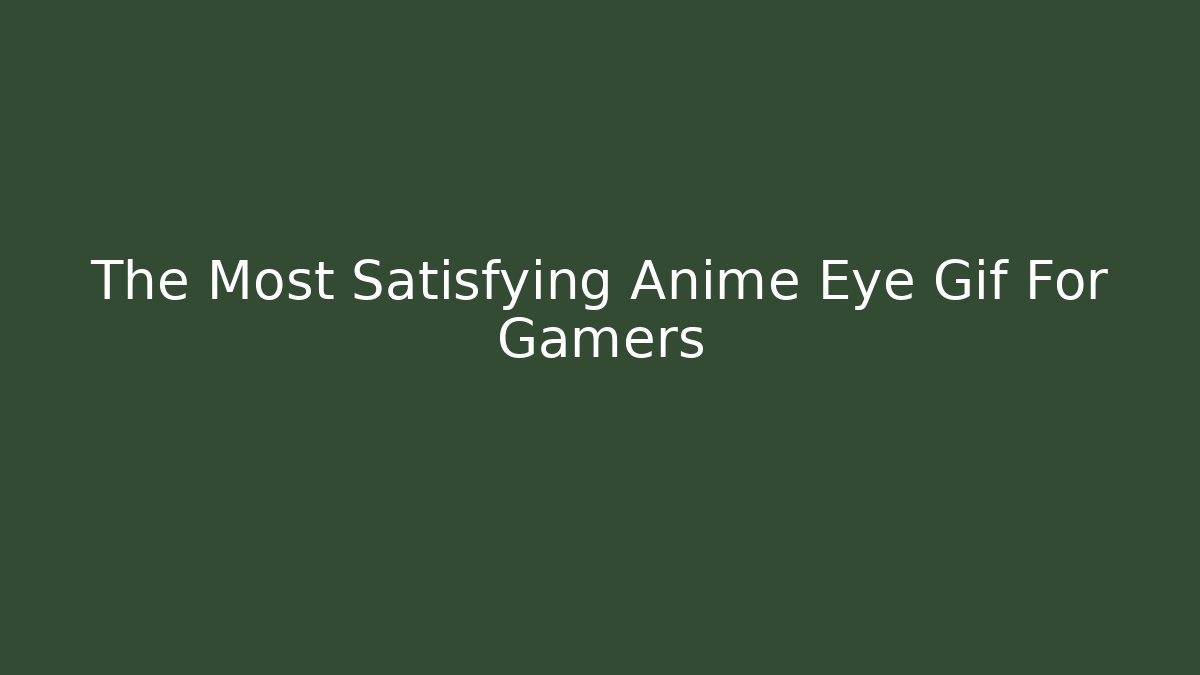 The Most Satisfying Anime Eye Gif For Gamers