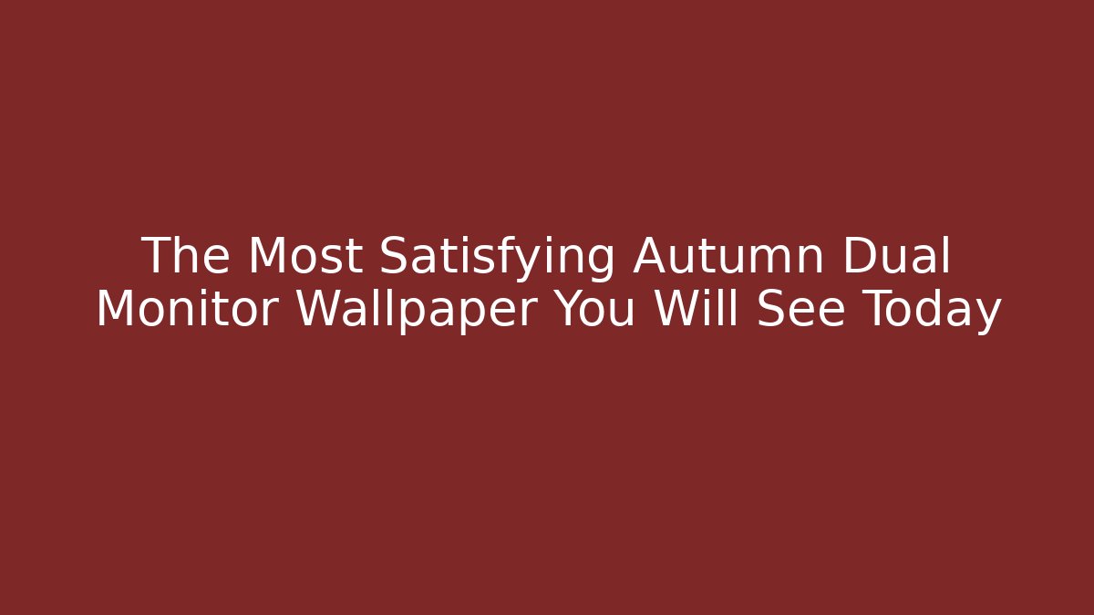 The Most Satisfying Autumn Dual Monitor Wallpaper You Will See Today