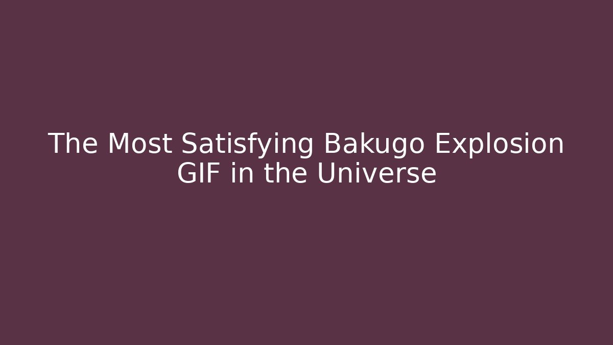 The Most Satisfying Bakugo Explosion GIF in the Universe