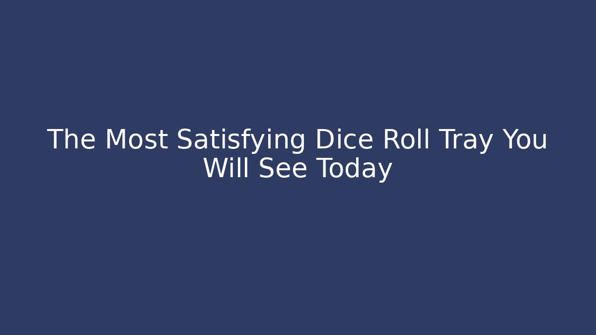The Most Satisfying Dice Roll Tray You Will See Today