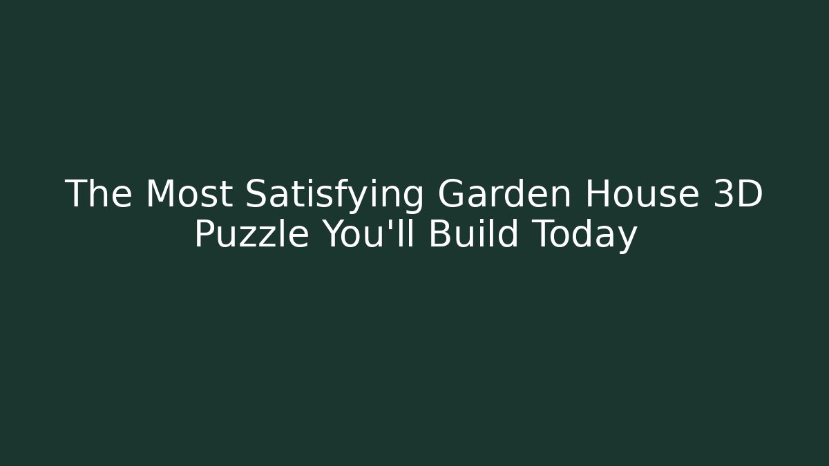 The Most Satisfying Garden House 3D Puzzle You'll Build Today