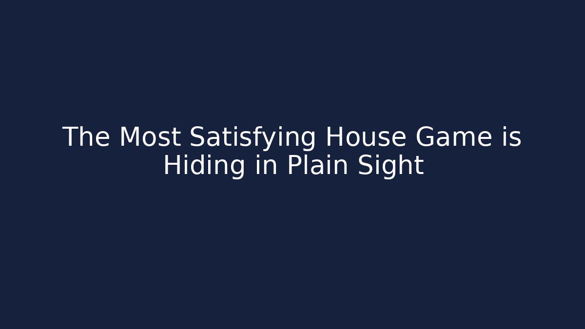 The Most Satisfying House Game is Hiding in Plain Sight