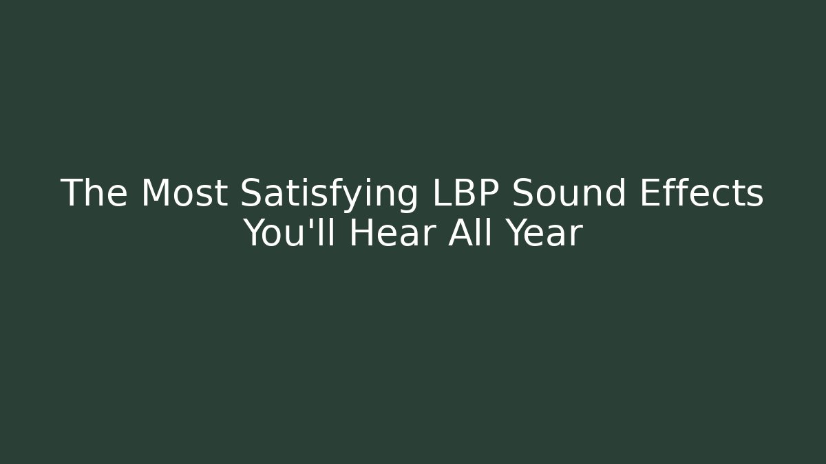 The Most Satisfying LBP Sound Effects You'll Hear All Year