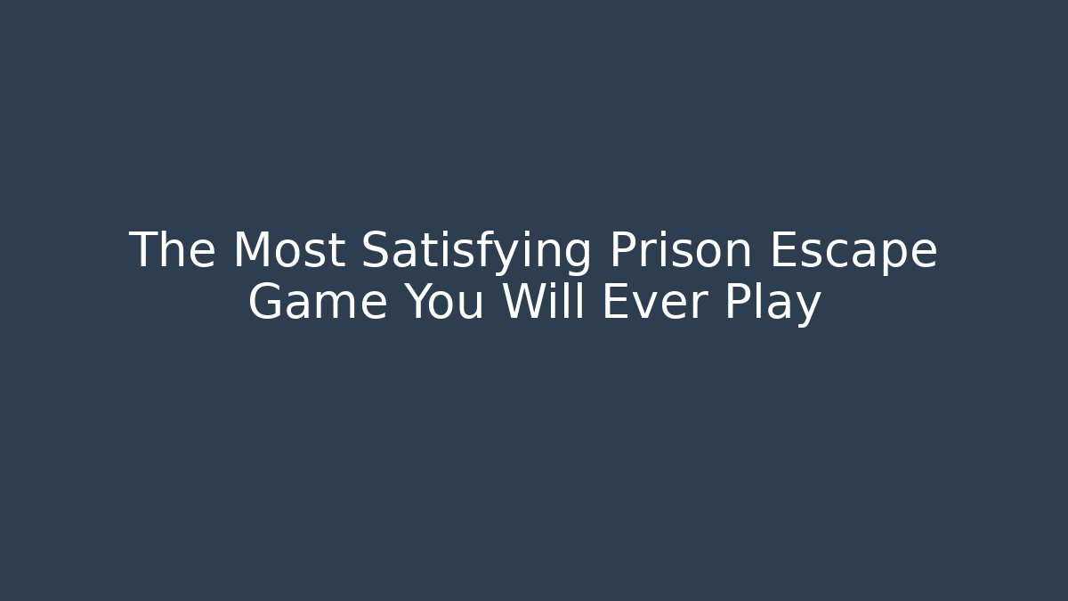 The Most Satisfying Prison Escape Game You Will Ever Play