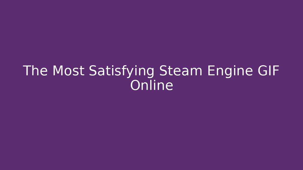 The Most Satisfying Steam Engine GIF Online