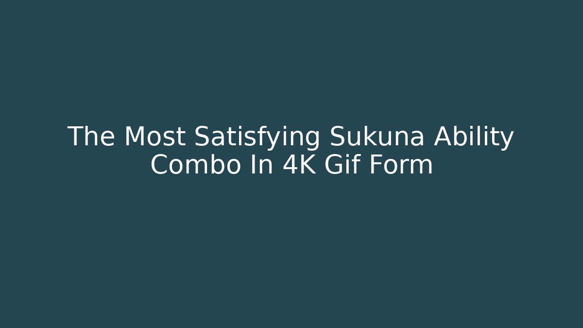 The Most Satisfying Sukuna Ability Combo In 4K Gif Form