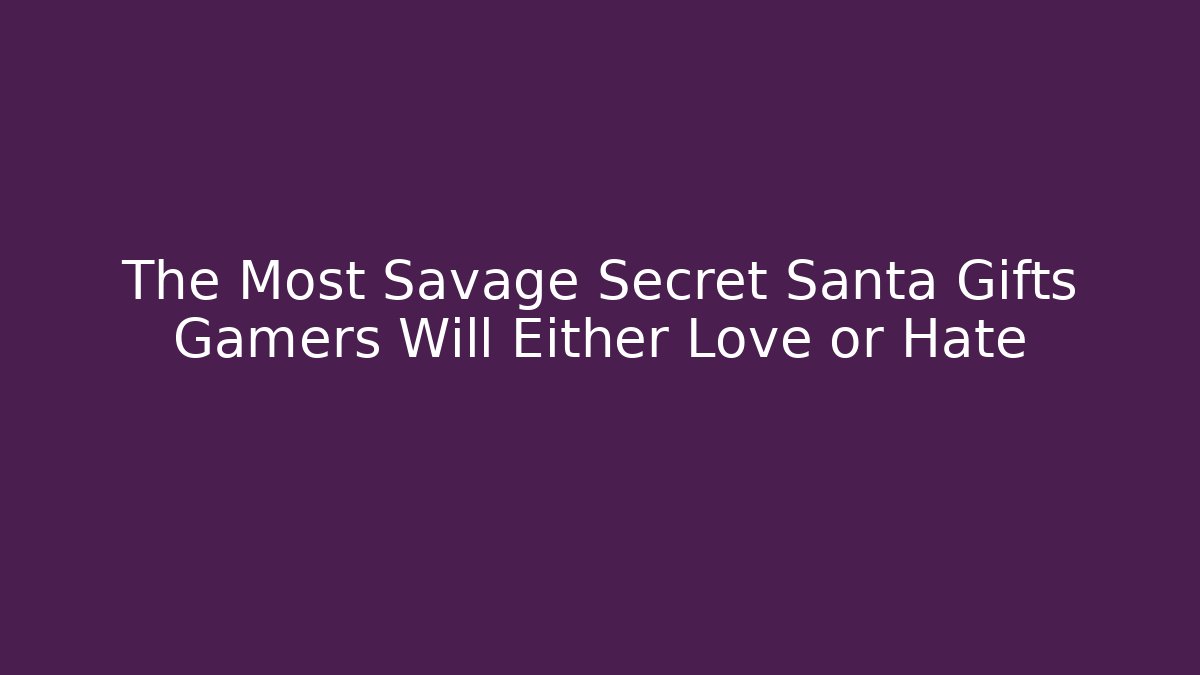 The Most Savage Secret Santa Gifts Gamers Will Either Love or Hate