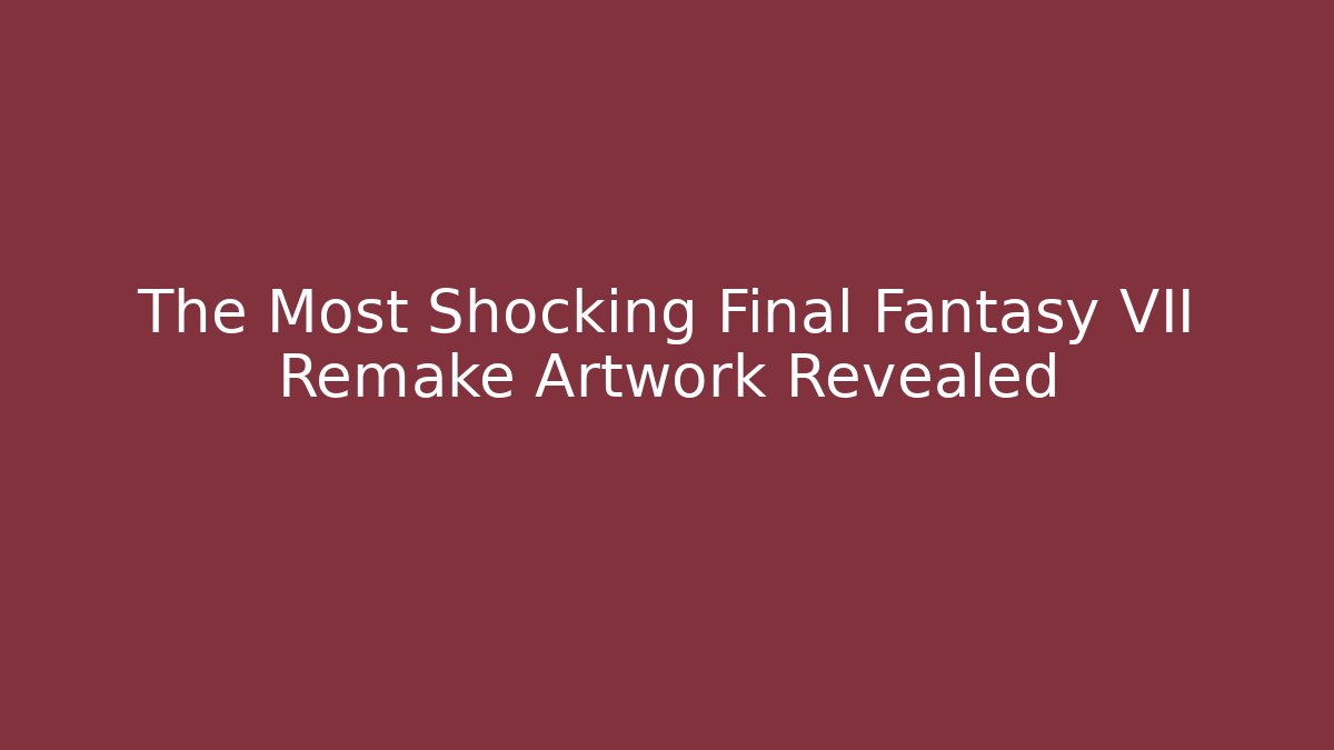 The Most Shocking Final Fantasy VII Remake Artwork Revealed
