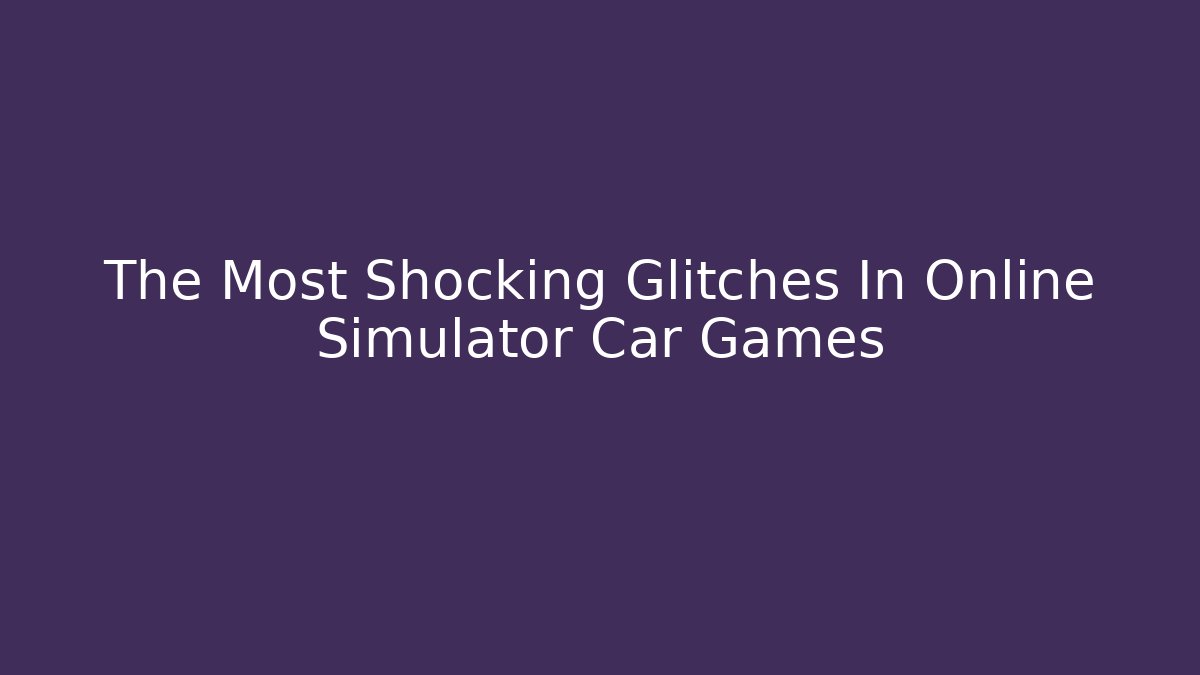 The Most Shocking Glitches In Online Simulator Car Games