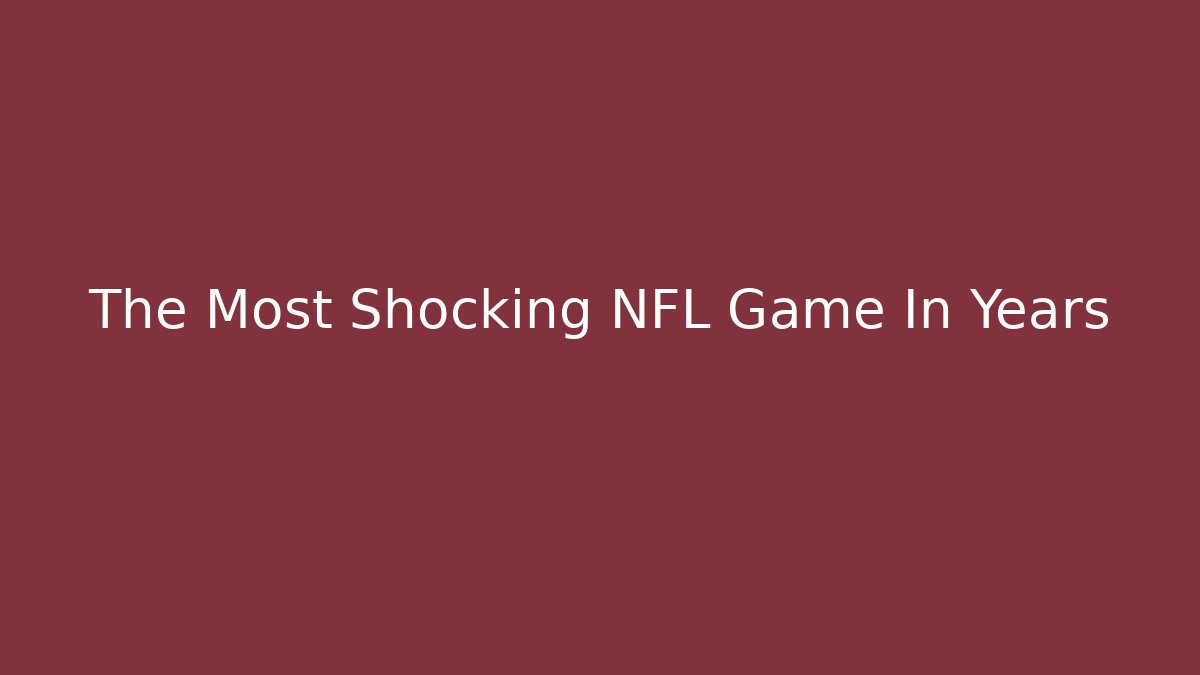 The Most Shocking NFL Game In Years