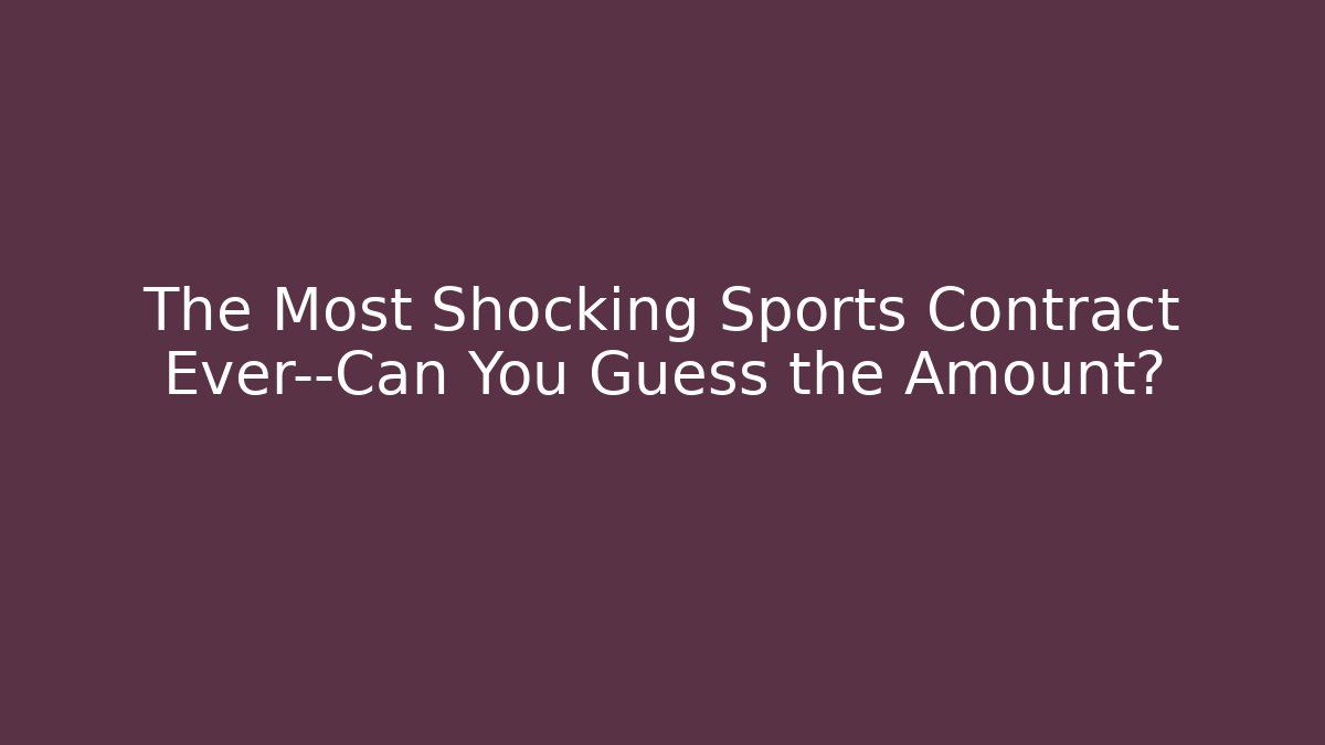 The Most Shocking Sports Contract Ever—Can You Guess the Amount?