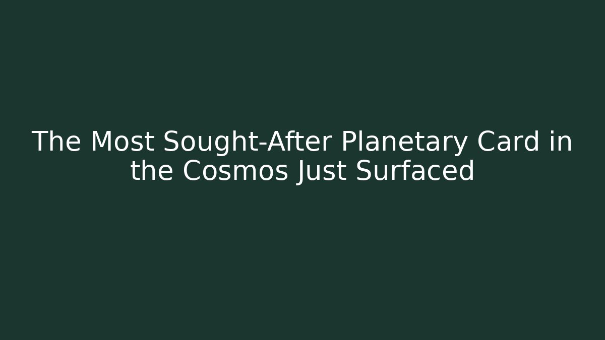 The Most Sought-After Planetary Card in the Cosmos Just Surfaced