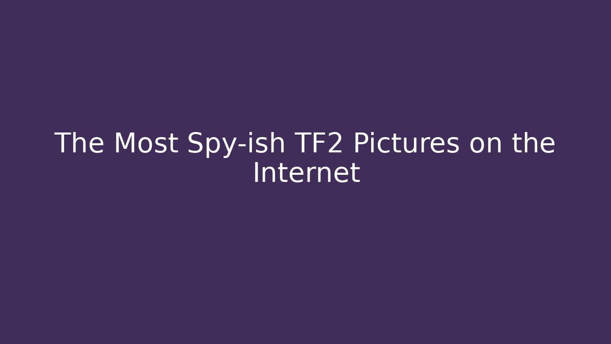 The Most Spy-ish TF2 Pictures on the Internet