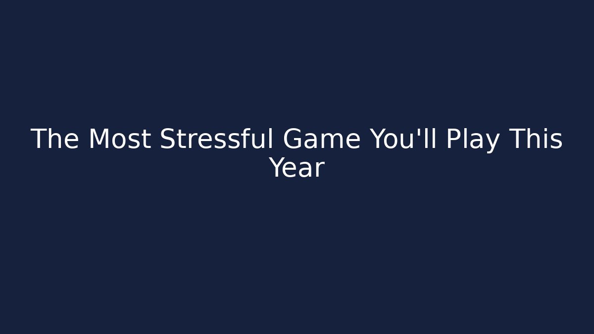 The Most Stressful Game You'll Play This Year