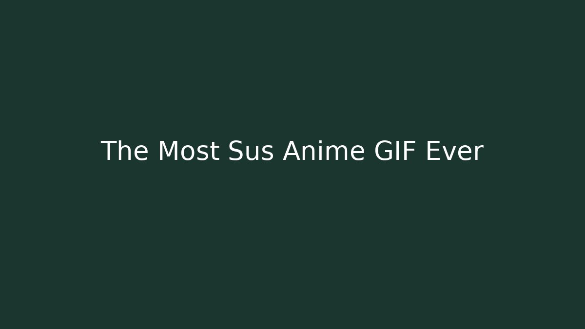 The Most Sus Anime GIF Ever
