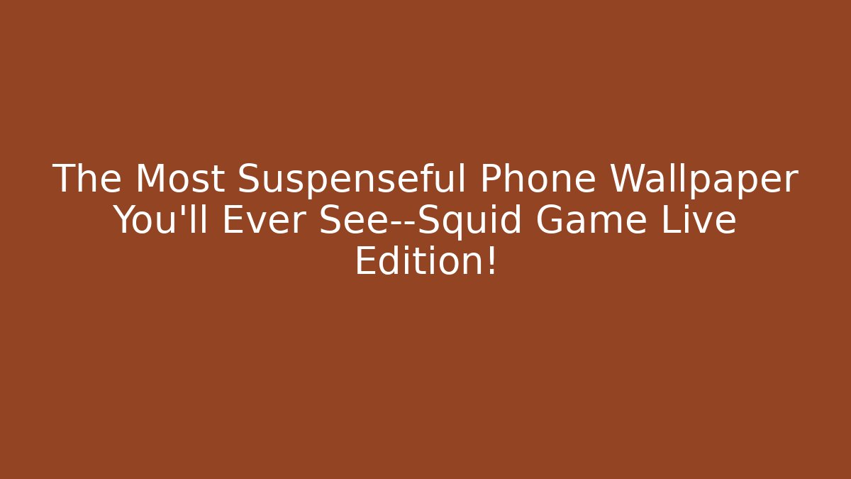 The Most Suspenseful Phone Wallpaper You'll Ever See—Squid Game Live Edition!