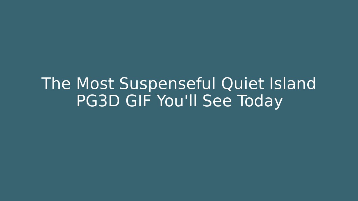 The Most Suspenseful Quiet Island PG3D GIF You'll See Today