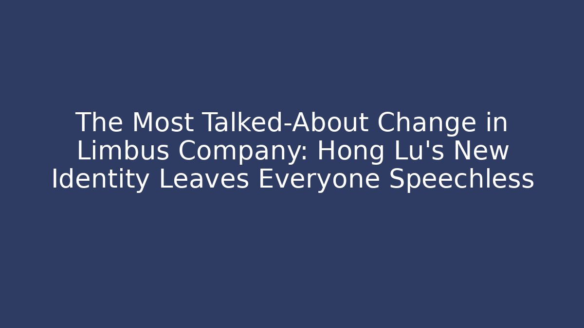 The Most Talked-About Change in Limbus Company: Hong Lu's New Identity Leaves Everyone Speechless