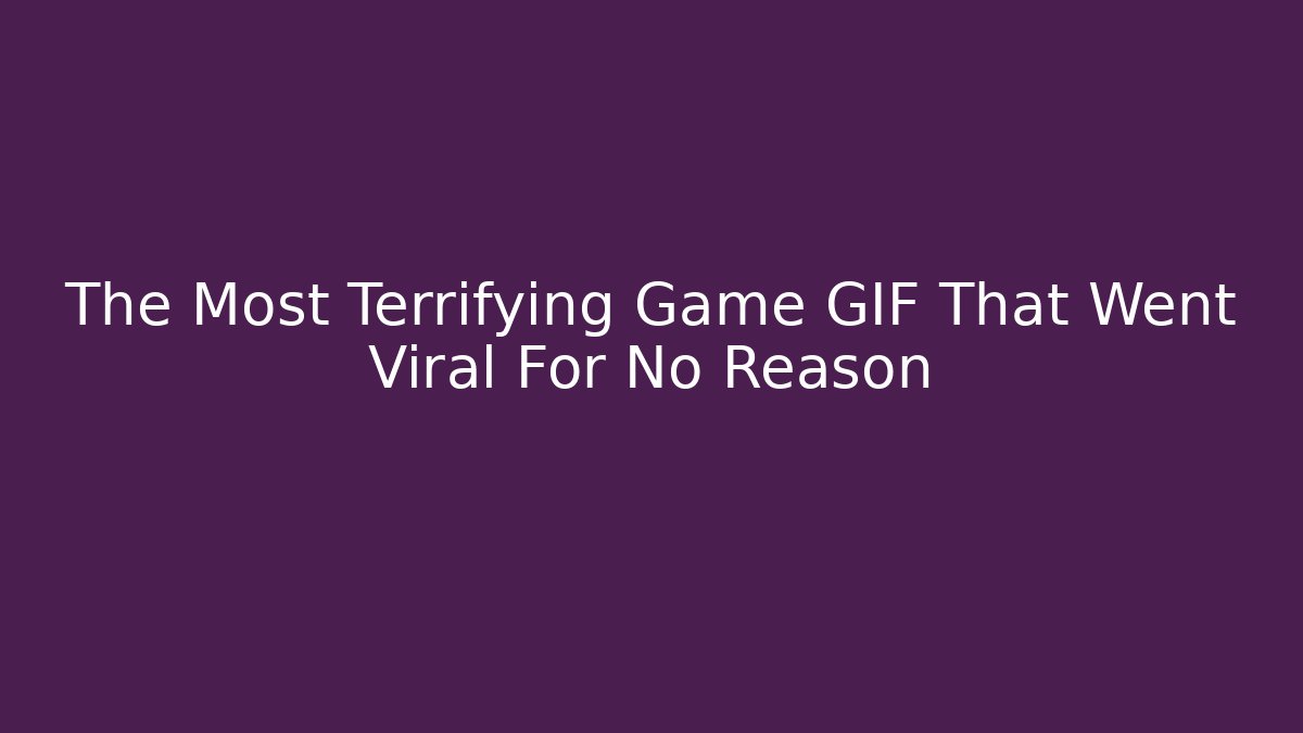 The Most Terrifying Game GIF That Went Viral For No Reason - Critter Realm