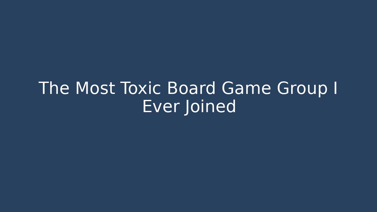 The Most Toxic Board Game Group I Ever Joined