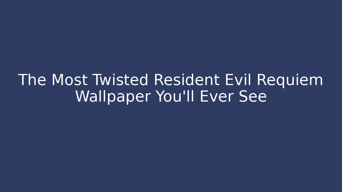 The Most Twisted Resident Evil Requiem Wallpaper You'll Ever See