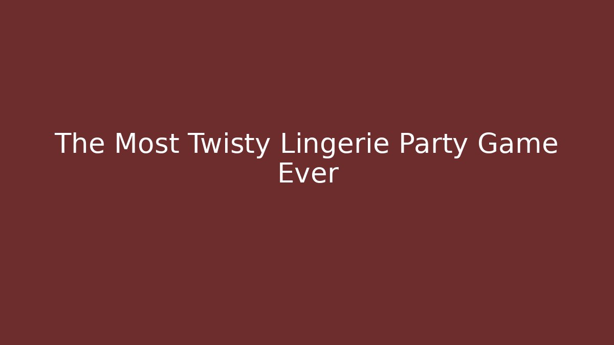 The Most Twisty Lingerie Party Game Ever