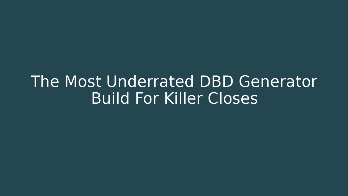 The Most Underrated DBD Generator Build For Killer Closes