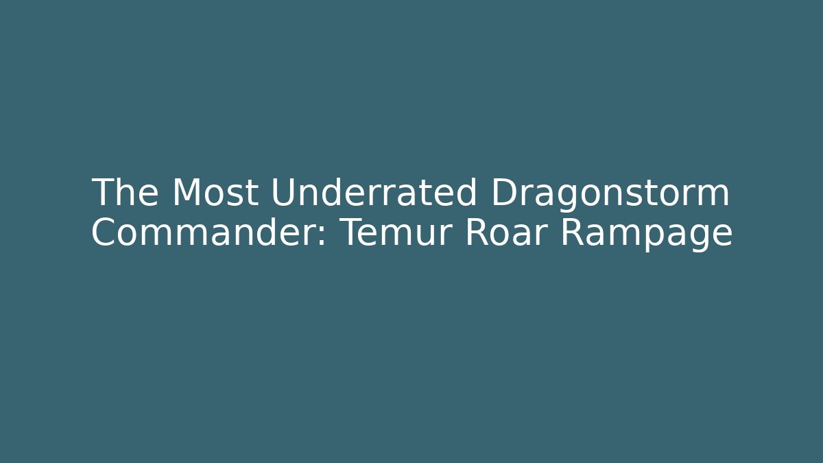 The Most Underrated Dragonstorm Commander: Temur Roar Rampage