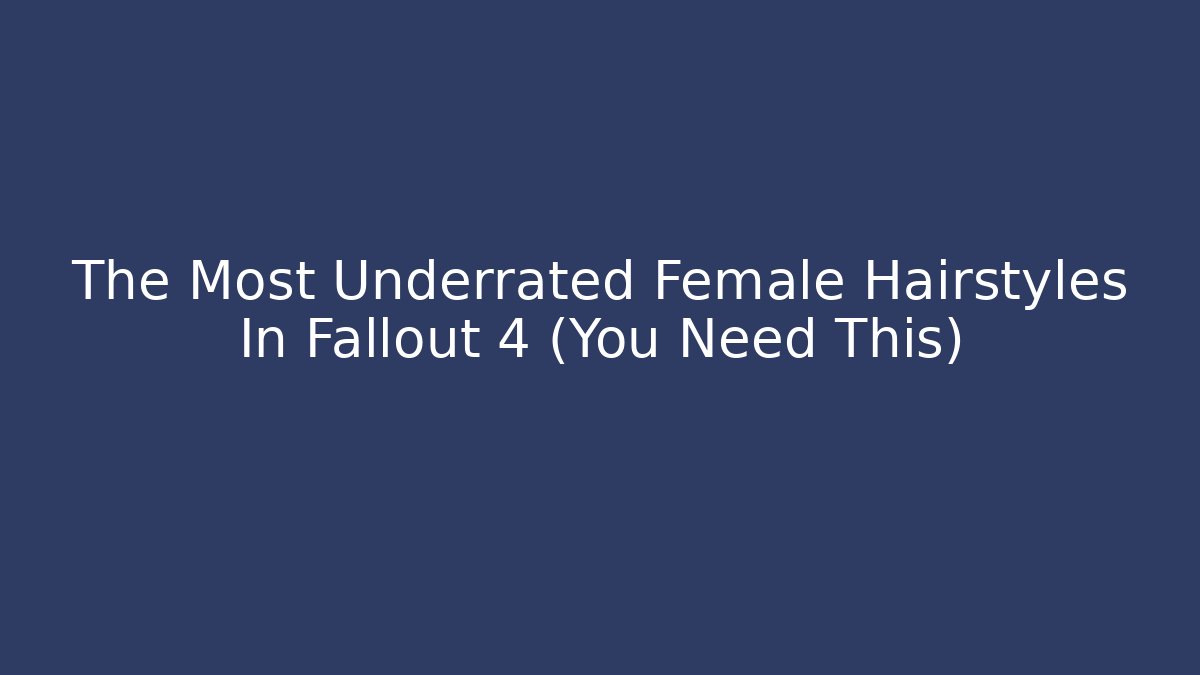 The Most Underrated Female Hairstyles In Fallout 4 (You Need This) - Critter Realm