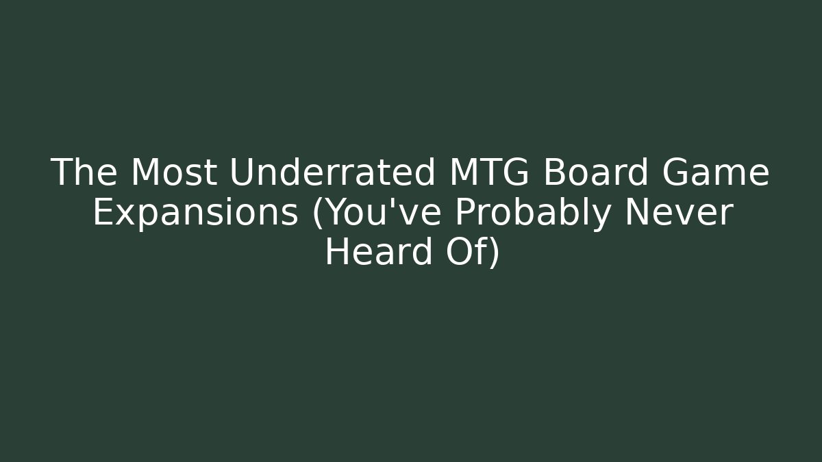 The Most Underrated MTG Board Game Expansions (You've Probably Never Heard Of)