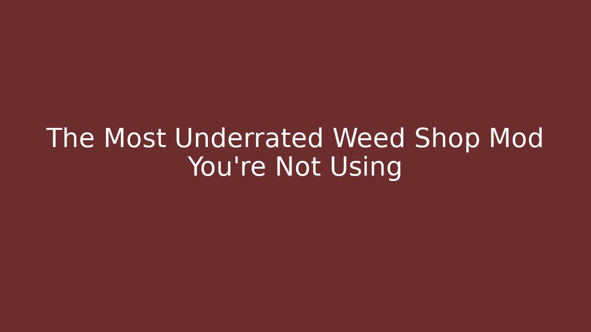 The Most Underrated Weed Shop Mod You're Not Using - Critter Realm
