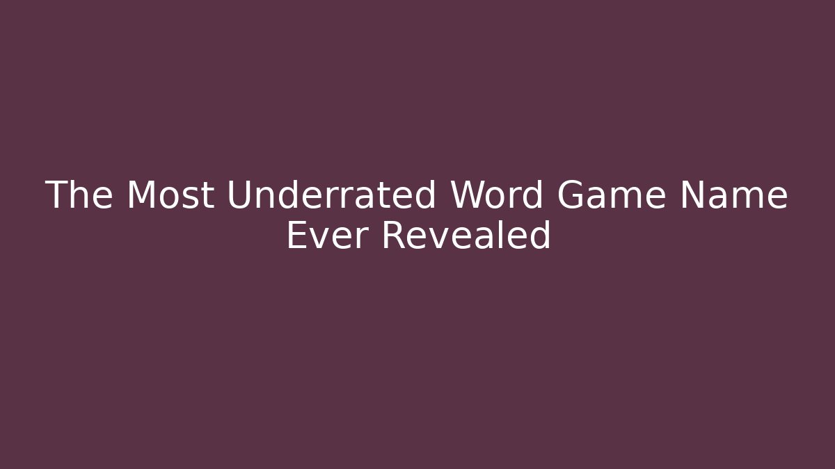 The Most Underrated Word Game Name Ever Revealed