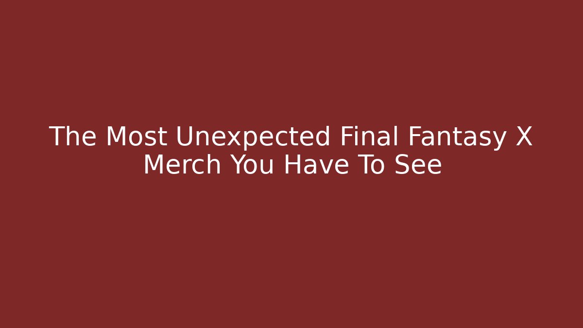 The Most Unexpected Final Fantasy X Merch You Have To See