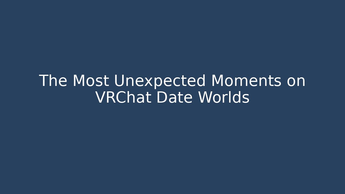 The Most Unexpected Moments on VRChat Date Worlds