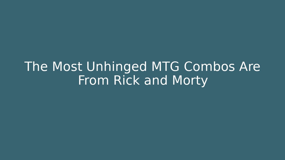 The Most Unhinged MTG Combos Are From Rick and Morty