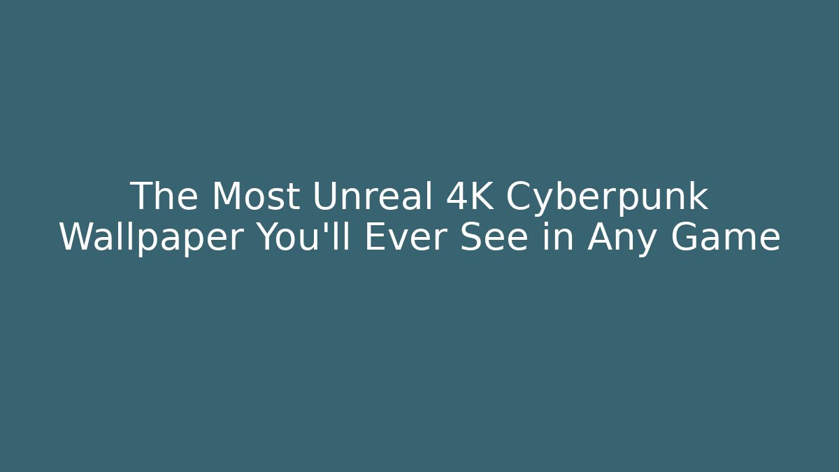 The Most Unreal 4K Cyberpunk Wallpaper You'll Ever See in Any Game