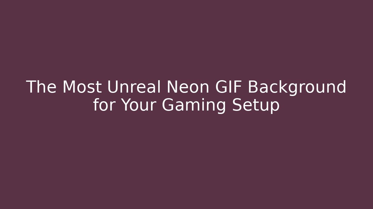 The Most Unreal Neon GIF Background for Your Gaming Setup