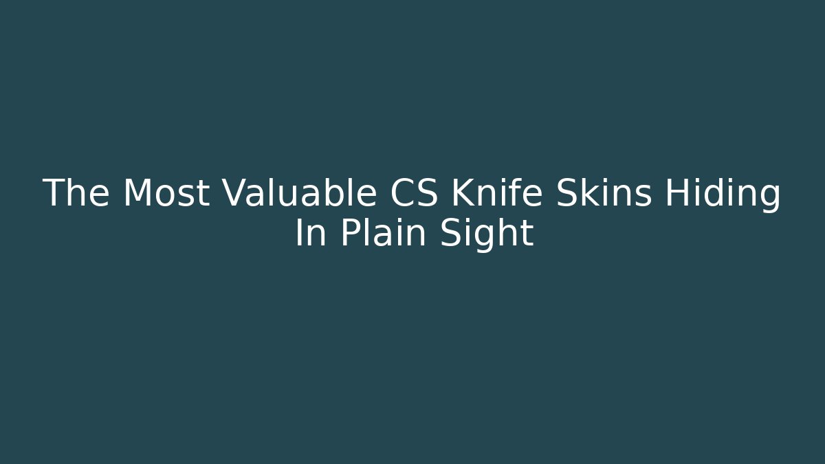 The Most Valuable CS Knife Skins Hiding In Plain Sight
