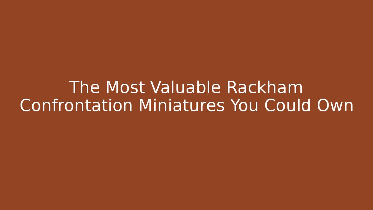 The Most Valuable Rackham Confrontation Miniatures You Could Own - Critter Realm