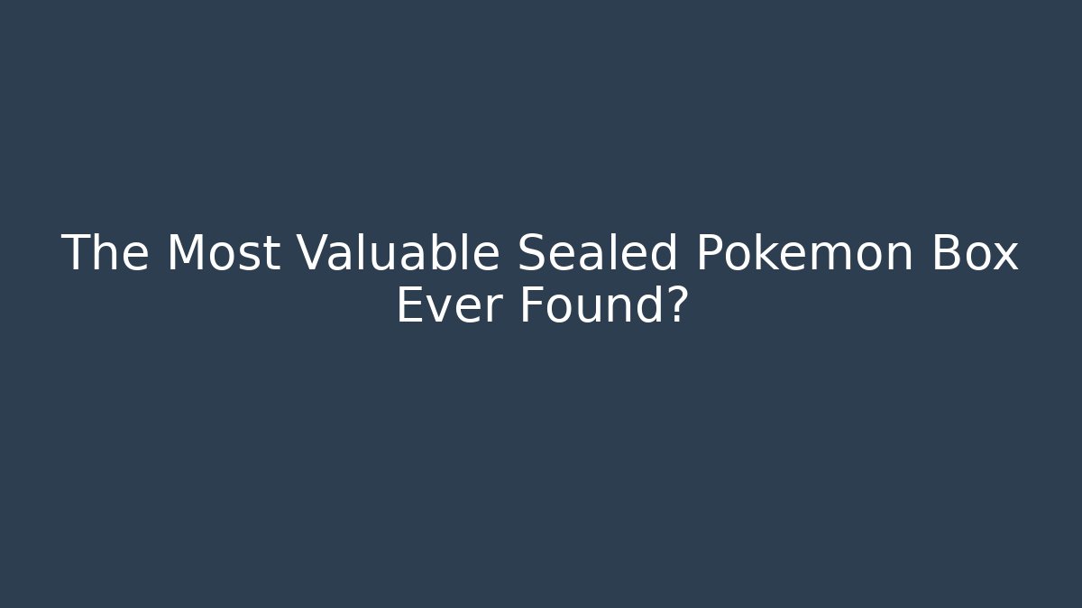 The Most Valuable Sealed Pokémon Box Ever Found?
