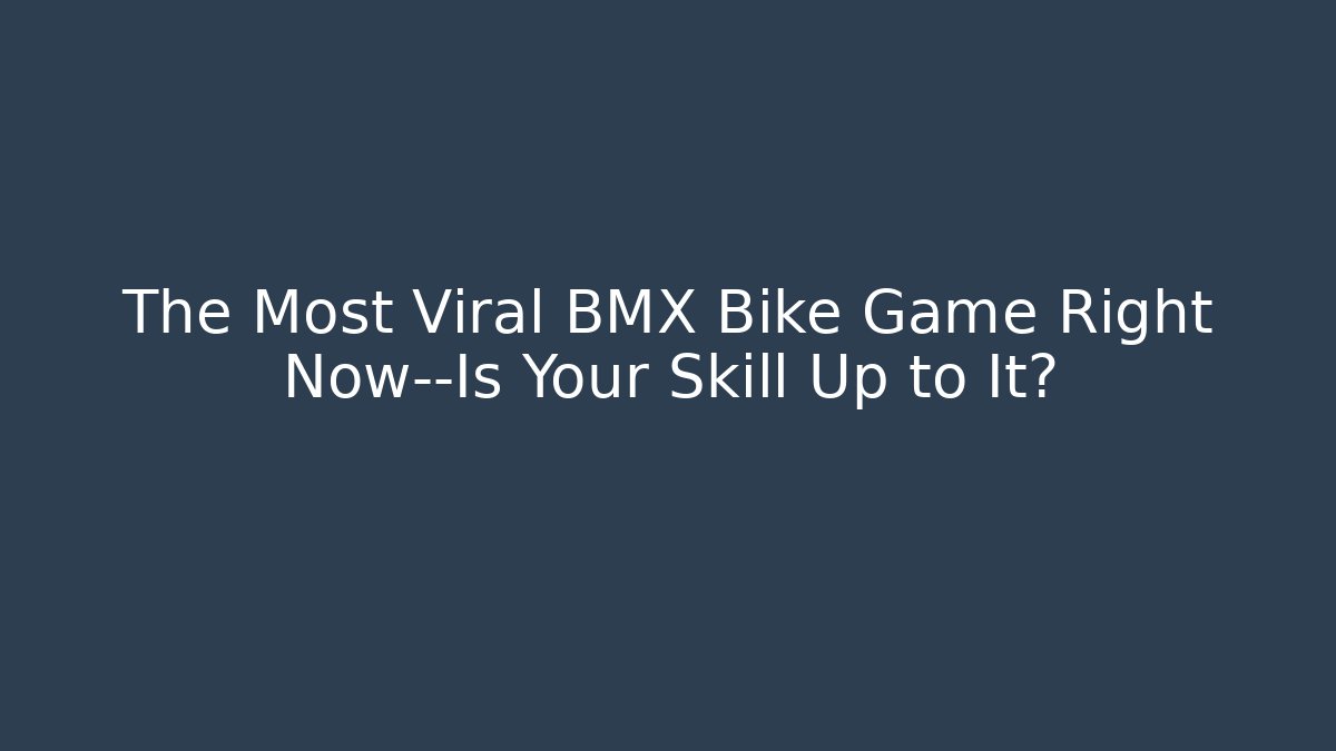 The Most Viral BMX Bike Game Right Now—Is Your Skill Up to It?