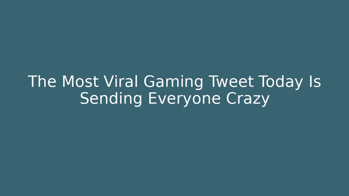 The Most Viral Gaming Tweet Today Is Sending Everyone Crazy
