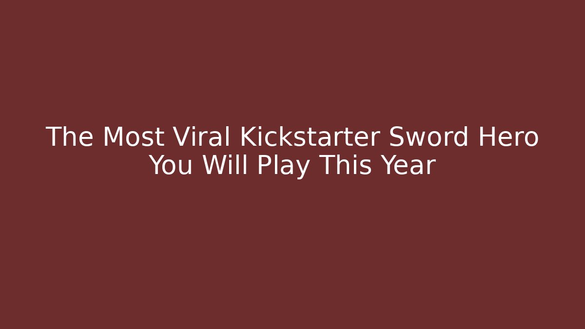 The Most Viral Kickstarter Sword Hero You Will Play This Year