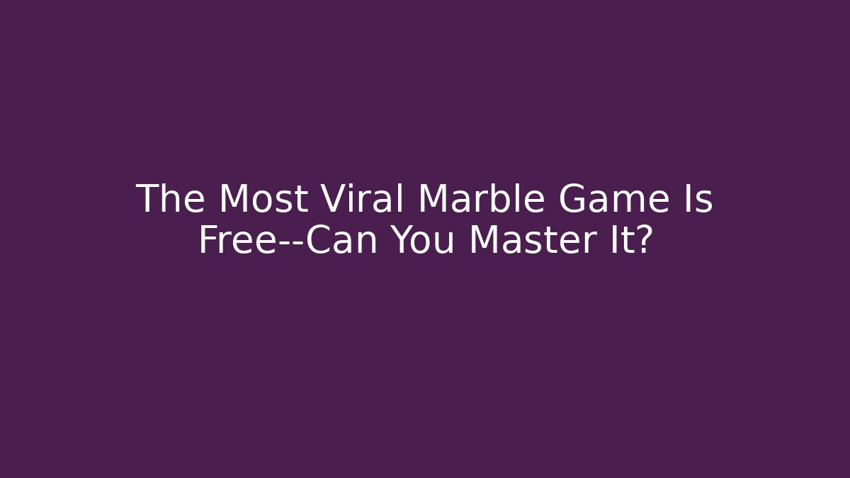 The Most Viral Marble Game Is Free—Can You Master It?