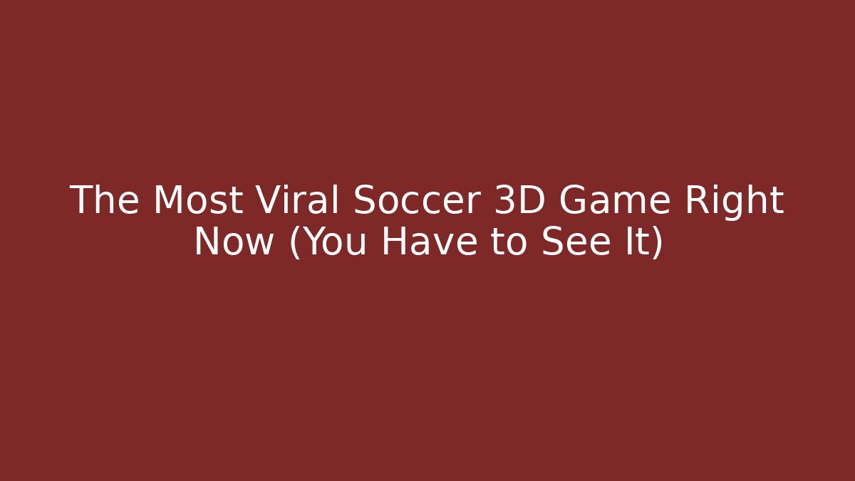 The Most Viral Soccer 3D Game Right Now (You Have to See It)