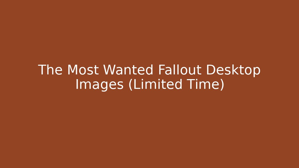 The Most Wanted Fallout Desktop Images (Limited Time)